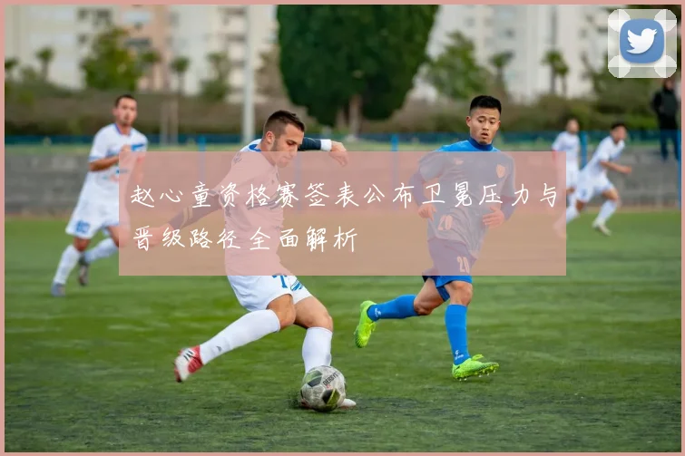 赵心童资格赛签表公布卫冕压力与晋级路径全面解析