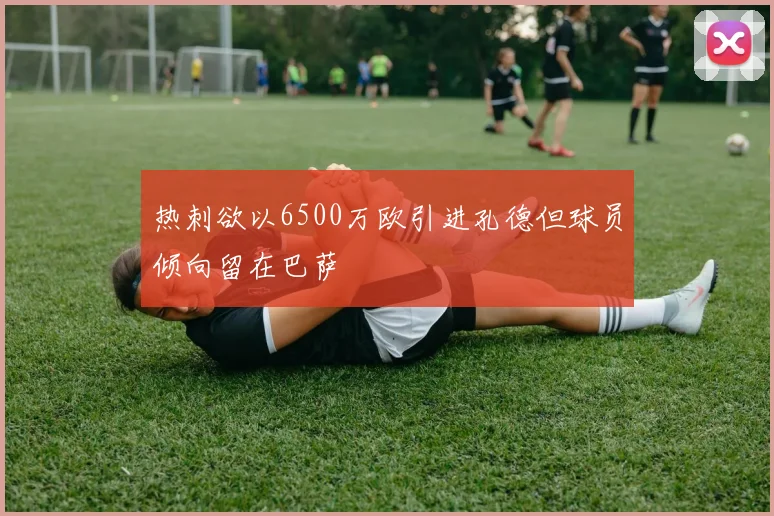 热刺欲以6500万欧引进孔德但球员倾向留在巴萨
